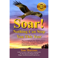 Soar! Nothing Can Stop You This Year: How to Unleash Your Hidden Power to Persuade Well, Get More Done, Gain Sudden Profits, Command Intuition and Fee