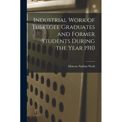 Industrial Work of Tuskegee Graduates and Former Students During the Year 1910
