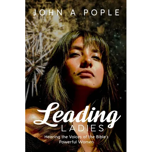 Leading Ladies: Hearing the Voices of the Bible's Powerful Women