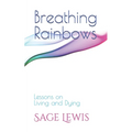 Breathing Rainbows: Lessons on Living and Dying