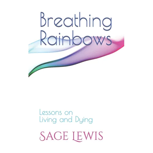 Breathing Rainbows: Lessons on Living and Dying