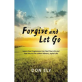 Forgive and Let Go: Learn How Forgiveness Can Heal Your Life and Free You to Live a More Vibrant, Joyful Life!