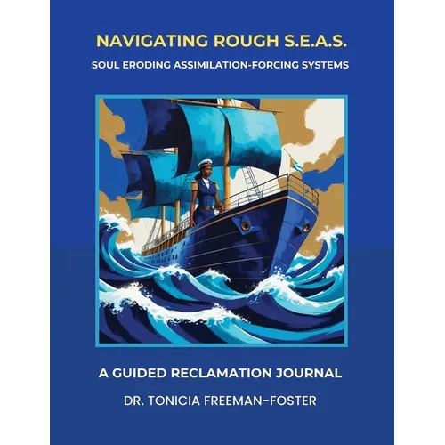 Navigating Rough S.E.A.S. - Soul Eroding Assimilation-Forcing Systems: A Guided Reclamation Journal