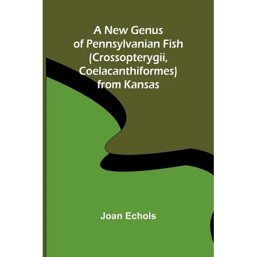 A New Genus of Pennsylvanian Fish (Crossopterygii, Coelacanthiformes) from Kansas