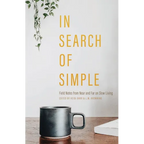 In Search of Simple: Field Notes from Near and Far on Slow Living