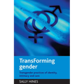 Transforming Gender: Transgender Practices of Identity, Intimacy and Care