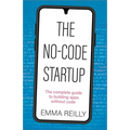 The No-Code Startup: The Complete Guide to Building Apps Without Code