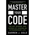 Master Your Code: The Art, Wisdom, and Science of Leading an Extraordinary Life