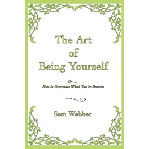 The Art of Being Yourself: Or ... How to Overcome What You've Become