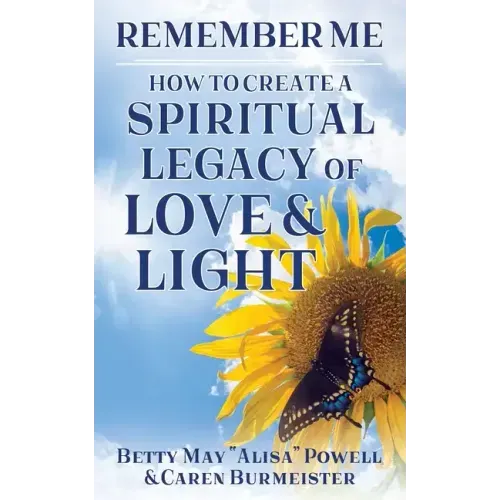 Remember Me: How to Create a Spiritual Legacy of Love and Light