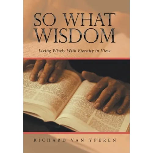 So What Wisdom: Living Wisely with Eternity in View