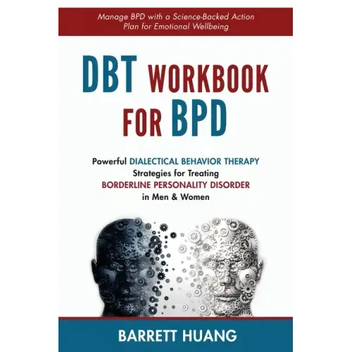 DBT Workbook For BPD: Powerful Dialectical Behavior Therapy Strategies for Treating Borderline Personality Disorder in Men & Women Manage BPD with a S