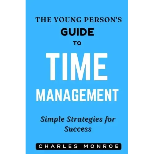 The Young Person's Guide to Time Management: Simple Strategies for Success