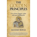 The Golden Principles: Live a better, happier, richer and more fulfilling life