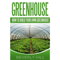 Greenhouse: How To build Your Own Greenhouse