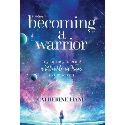 Becoming a Warrior: My Journey to Bring A Wrinkle in Time to the Screen