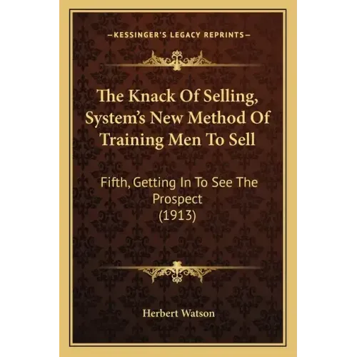 The Knack Of Selling, System's New Method Of Training Men To Sell: Fifth, Getting In To See The Prospect (1913)