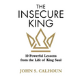 The Insecure King: 10 Powerful Lessons from the Life of King Saul