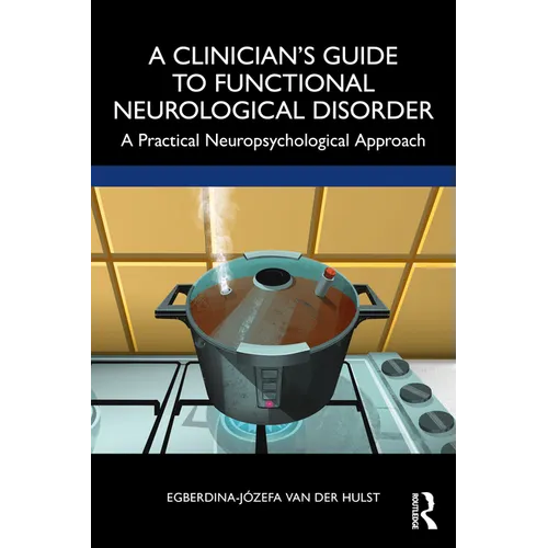 A Clinician's Guide to Functional Neurological Disorder: A Practical Neuropsychological Approach