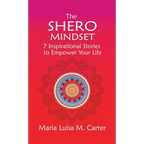 The SHEro Mindset: 7 Inspirational Stories to Empower Your Life