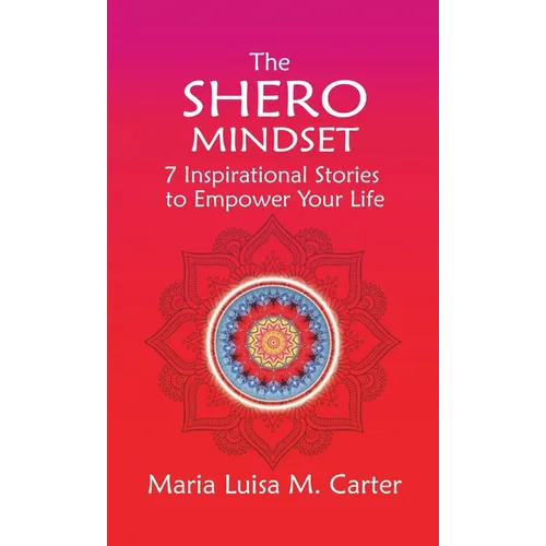 The SHEro Mindset: 7 Inspirational Stories to Empower Your Life