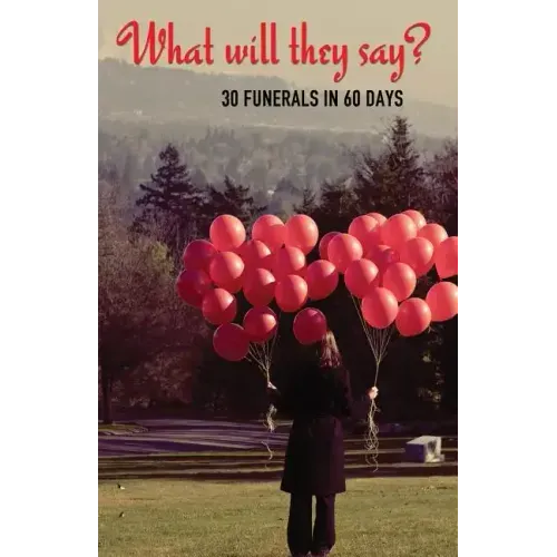 What Will They Say?: 30 Funerals in 60 Days