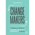 Change Makers: A Woman's Guide to Stepping Up Without Burning Out at Work