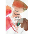 Good Morning World: A Motivational Journal to Start Your Day