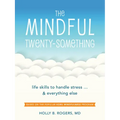 The Mindful Twenty-Something: Life Skills to Handle Stress...and Everything Else