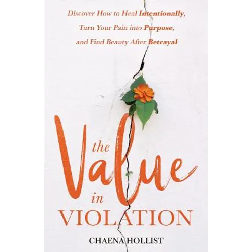 The Value in Violation: Discover How to Heal Intentionally, Turn Your Pain into Purpose, and Find Beauty After Betrayal