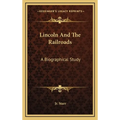 Lincoln And The Railroads: A Biographical Study