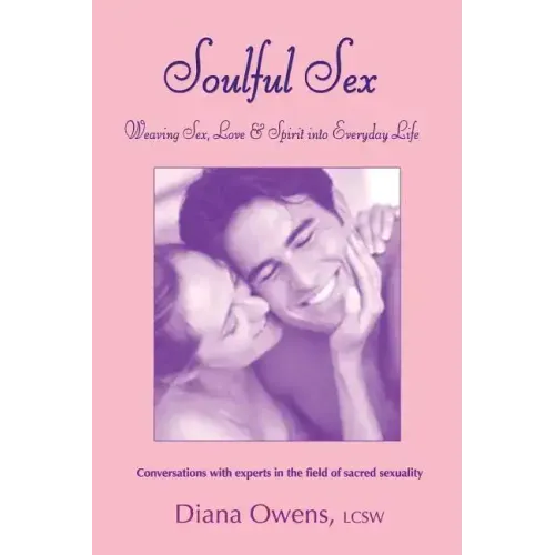 Soulful Sex: Weaving Sex, Love and Spirit into Everyday Life