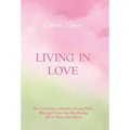Living in Love: How to Create a Lifestyle of Love, Faith, Bliss, and Crazy-Ass Manifesting (All in Thirty-One Days)