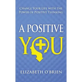 A Positive You: Change Your Life with the Power of Positive Thinking
