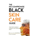 The No Compromise Black Skin Care Guide: The Truth About Caring For Darker Skin