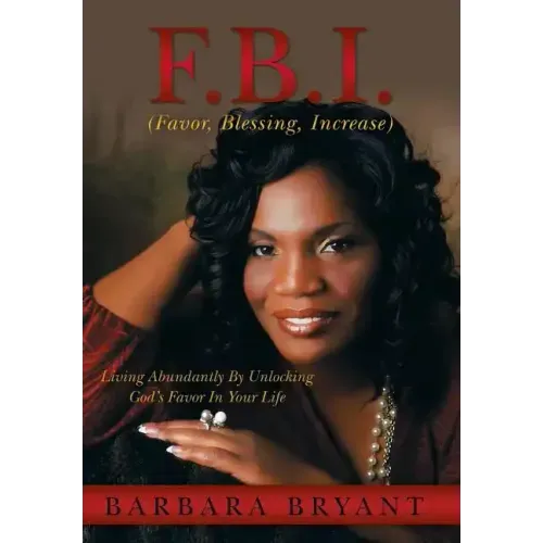 F.B.I. (Favor, Blessing, Increase): Living Abundantly by Unlocking God's Favor in Your Life