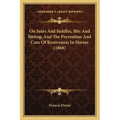 On Seats And Saddles, Bits And Bitting; And The Prevention And Cure Of Restiveness In Horses (1868)