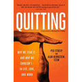 Quitting (Previously Published as Mastering the Art of Quitting): Why We Fear It -- And Why We Shouldn't -- In Life, Love, and Work