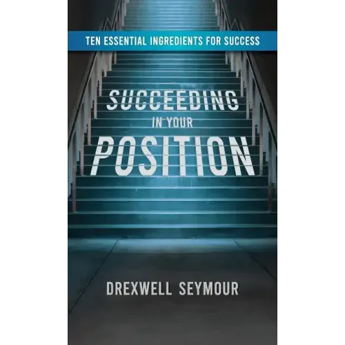 Succeeding In Your Position: Ten Essential Ingredients for Success