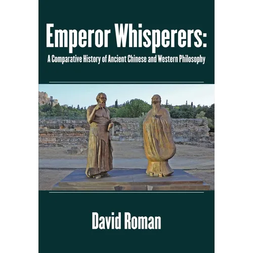 Emperor Whisperers: A Comparative History of Ancient Chinese and Western Philosophy