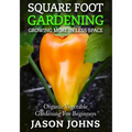 Square Foot Gardening - Growing More In Less Space: High Yield, Low Maintenance Organic Vegetable Gardening