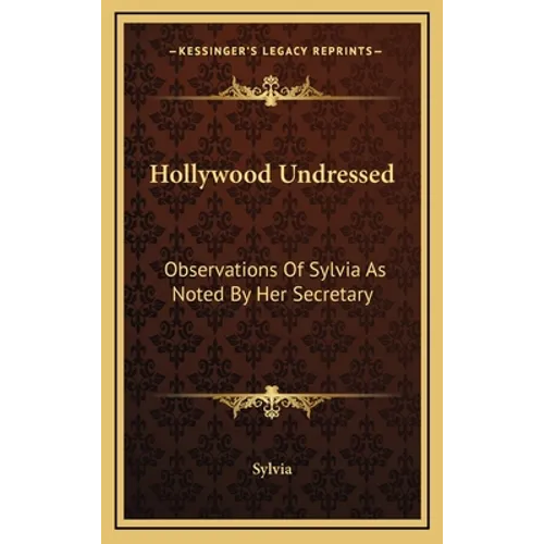 Hollywood Undressed: Observations Of Sylvia As Noted By Her Secretary