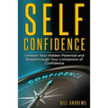 Self Confidence: Unleash Your Hidden Potential and Breakthrough Your Limitations of Confidence