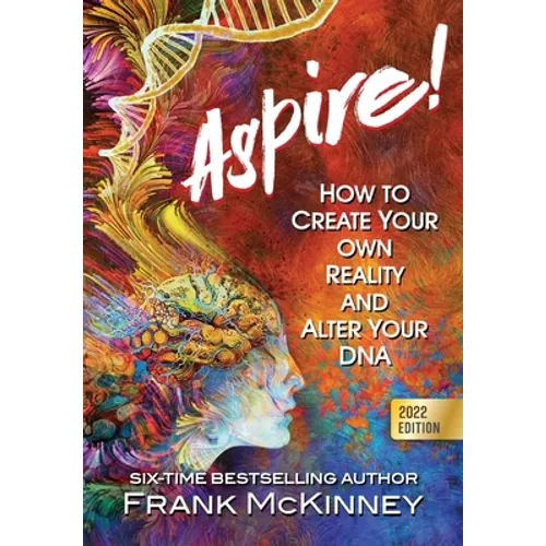 Aspire!: How to Create Your Own Reality and Alter Your DNA