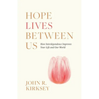 Hope Lives between Us: How Interdependence Improves Your Life and Our World - Paperback