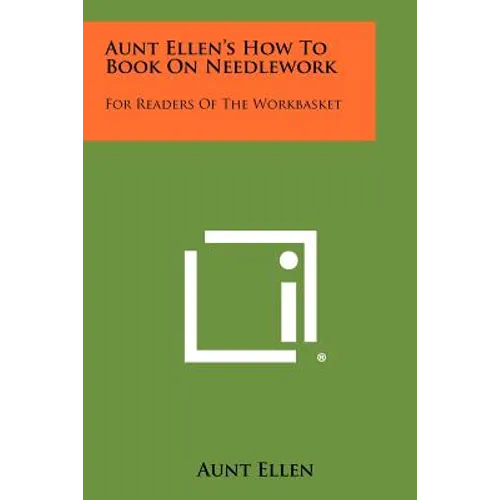 Aunt Ellen's How To Book On Needlework: For Readers Of The Workbasket
