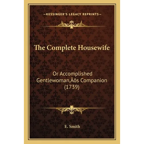 The Complete Housewife: Or Accomplished Gentlewoman's Companion (1739)