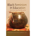 Black Feminism in Education: Black Women Speak Back, Up, and Out