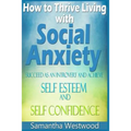 How to Thrive Living with Social Anxiety: Succeed as an Introvert and Achieve Self Esteem, and Self Confidence