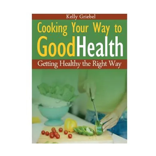 Cooking Your Way to Good Health: Getting Healthy the Right Way